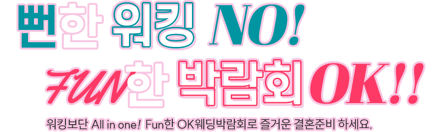 뻔한 워킹 NO! FUN한 박람회 OK!! 워킹보단 All in one!  Fun한 OK웨딩박람회로 즐거운 결혼준비 하세요.